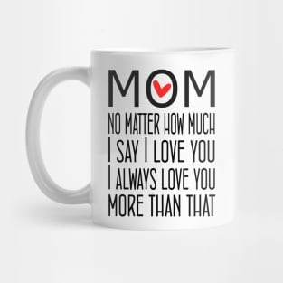 I Love You Mom More than that - gift for mom Mug